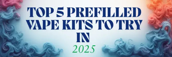 Top 5 Prefilled Vape Kits to Try in 2025