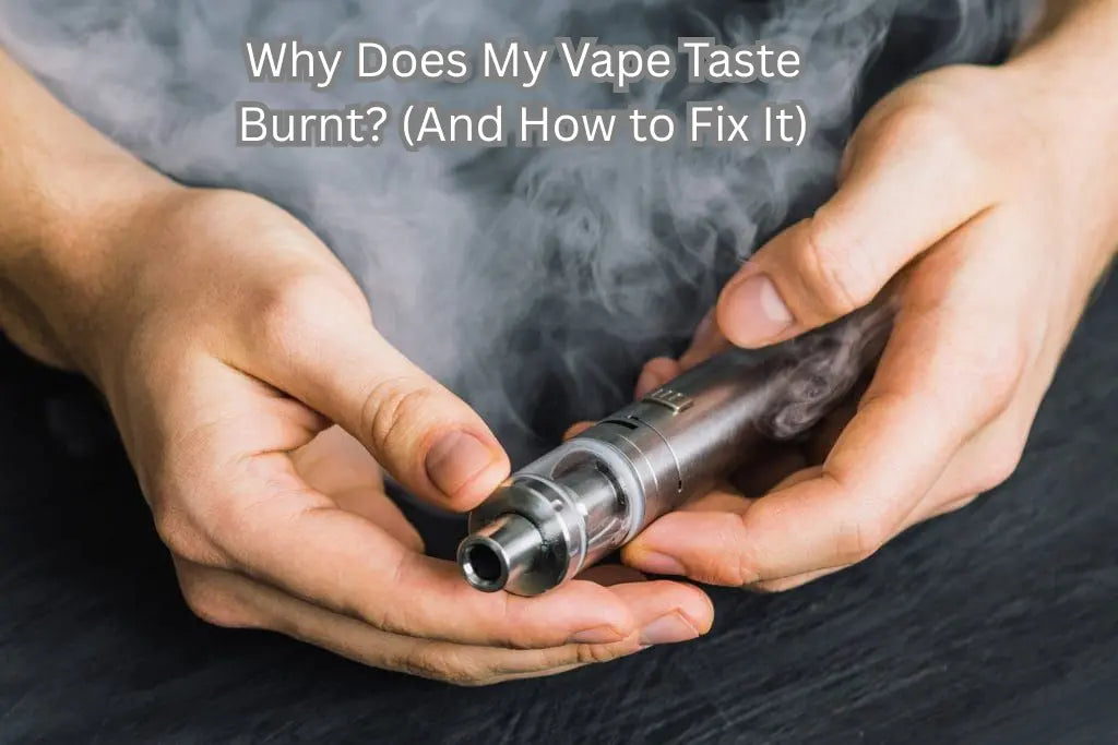 Why Does My Vape Taste Burnt? (And How to Fix It)