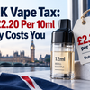 The UK Vape Tax: What £2.20 Per 10ml Actually Costs You